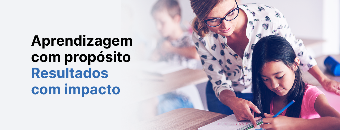 Aprendizagem com propósito.<br />
Resultados com impacto.